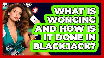 What Is Wonging And How Is It Done In Blackjack? - The Blackjack Blueprint