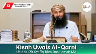 Kisah Uwais Al-Qarni | Ustadz Syafiq Riza Basalamah