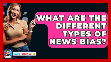 What Are The Different Types Of News Bias? - SearchEnginesHub.com