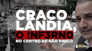 CRACOLÂNDIA, O !NF3RN0 NO CENTRO DE SÃO PAULO | DELEGADO PALUMBO