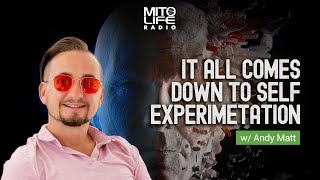 It All Comes Down to Self Experimentation w/ Andy Matt | Mitolife Radio Ep. 210