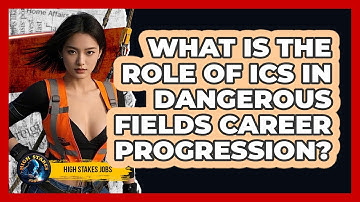 What Is The Role Of ICS In Dangerous Fields Career Progression? - High Stakes Jobs