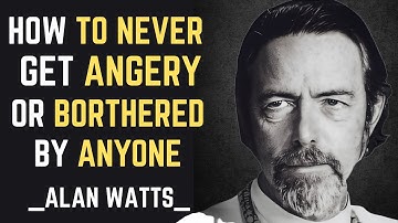 How To Never Get Angry or Bothered By Anyone | Alan Watts Inspired
