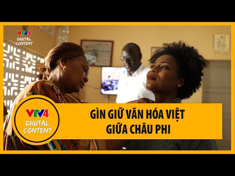 Những người phụ nữ giữ văn hóa Việt giữa châu Phi | VTV4 Những người phụ nữ giữ văn hóa Việt giữa châu Phi | VTV4
