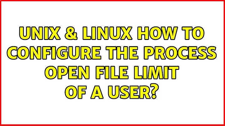 Unix & Linux: How to configure the process open file limit of a user?