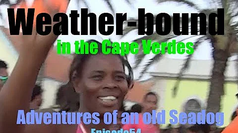 Weather bound in the Cape Verdes  Adventures of an old Seadog epi54
