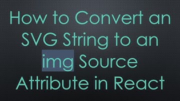 How to Convert an SVG String to an img Source Attribute in React