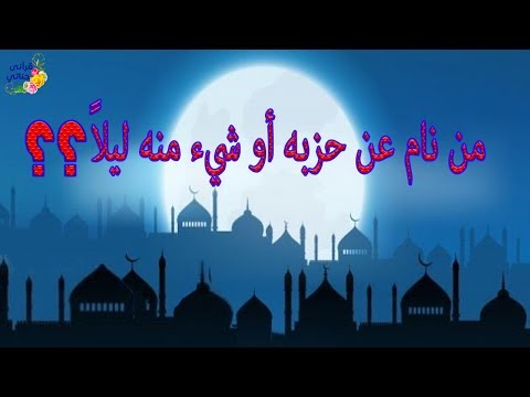 ماذا يفعل من نام عن حزبه أو شيء منه ليلا