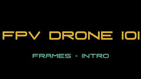FPV Drone 101 - Frames - Intro episode
