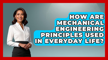 How Are Mechanical Engineering Principles Used in Everyday Life? - Mechanical Engineering Explained