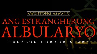 ANG ESTRAGHERONG ALBULARYO - KWENTONG ASWANG (TAGALOG HORROR STORY)