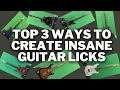 Top 3 Ways to Create Insane Guitar Licks