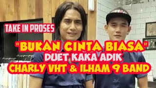 'BUKAN CINTA BIASA' DUET KAKAK ADIK ' CHARLY VHT & ILHAM 9 BAND TAKE IN PROSES