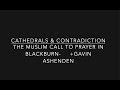 Contradiction and Cathedrals; the call to Islamic prayer in Blackburn Cathedral.