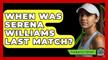When Was Serena Williams Last Match? - The Racket Xpert
