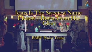 Jesus Is The Sweetest Name I know / Down From His Glory // PARC Praise Team