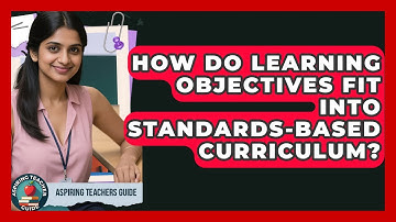 How Do Learning Objectives Fit Into Standards-based Curriculum? - Aspiring Teacher Guide