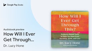 How Will I Ever Get Through This?:… by Dr. Lucy Hone · Audiobook preview