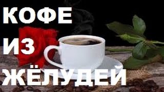 Супер кофе из жёлудей! Вкусно! Супер кофе из жёлудей! Вкусно!