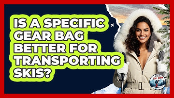 Is a Specific Gear Bag Better for Transporting Skis?
