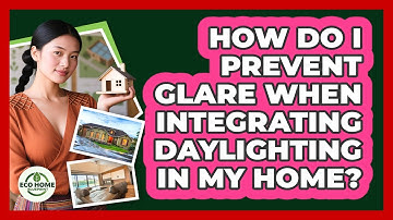 How Do I Prevent Glare When Integrating Daylighting In My Home? - Eco Home Blueprint