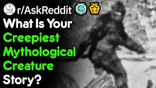 What Was Your Most Insane Mythological Creature Story (r/AskReddit)