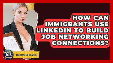 How Can Immigrants Use LinkedIn To Build Job Networking Connections? - Immigrant Job Answers