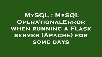 MySQL : MySQL OperationalError when running a Flask server (Apache) for some days