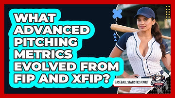 What Advanced Pitching Metrics Evolved From FIP And xFIP? - Baseball Statistics Vault