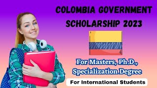 Colombia Government Scholarships 2023 | International Students |Masters, Ph.D, Specialization Degree