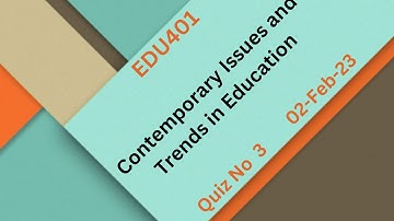 EDU401 Contemporary Issues and Trends in Education Quiz No 3