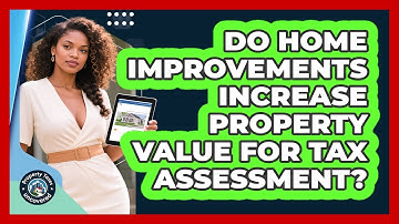 Do Home Improvements Increase Property Value For Tax Assessment? - Property Taxes Uncovered
