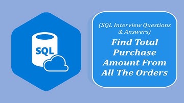 SQL Interview Question and Answers | SQL Query To Find Total Purchase Amount of All The Orders