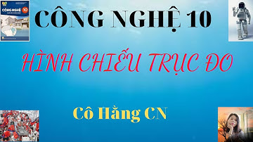[ CÔNG NGHỆ 10-KNTT ] HÌNH CHIẾU TRỤC ĐO/ Cô Hằng CN.