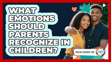 What Emotions Should Parents Recognize In Children? - Sibling Harmony Hub