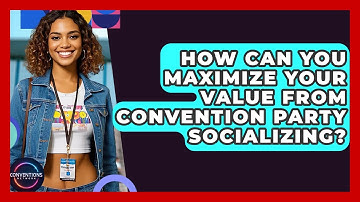 How Can You Maximize Your Value From Convention Party Socializing? - Conventions Network
