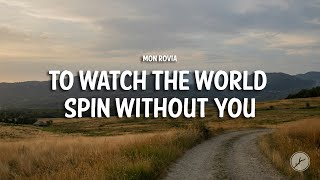 Mon Rovîa - To Watch The World Spin Without You Lyrics