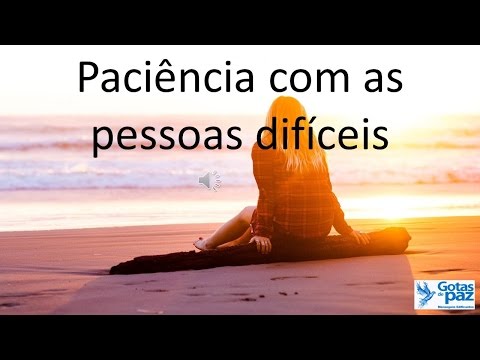 PACIENCIA COM AS PESSOAS DIFICEIS - GotasDePaz Mensagens Edificantes