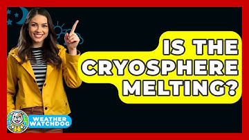 Is The Cryosphere Melting? - Weather Watchdog