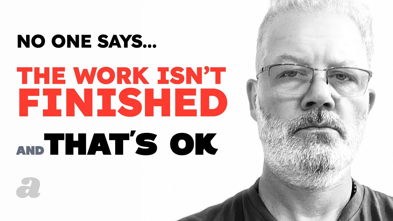 No one says, "The Work Isn’t Finished — And That’s Okay"