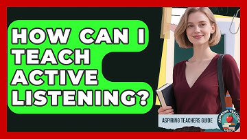 How Can I Teach Active Listening? - Aspiring Teacher Guide