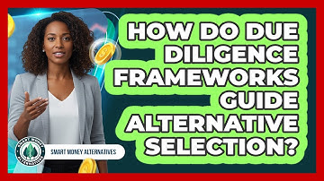 How Do Due Diligence Frameworks Guide Alternative Selection?