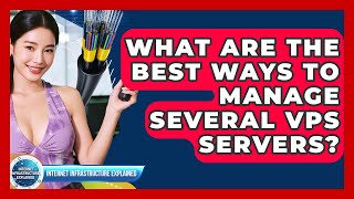 What Are The Best Ways To Manage Several VPS Servers? - Internet Infrastructure Explained