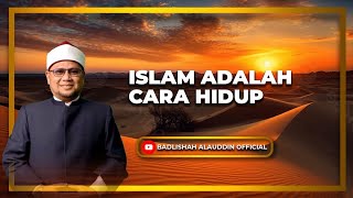 'ISLAM ADALAH CARA HIDUP' - Ustaz Dato' Badli Shah Alauddin