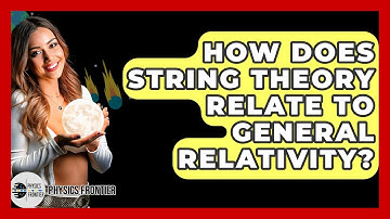 How Does String Theory Relate To General Relativity? - Physics Frontier
