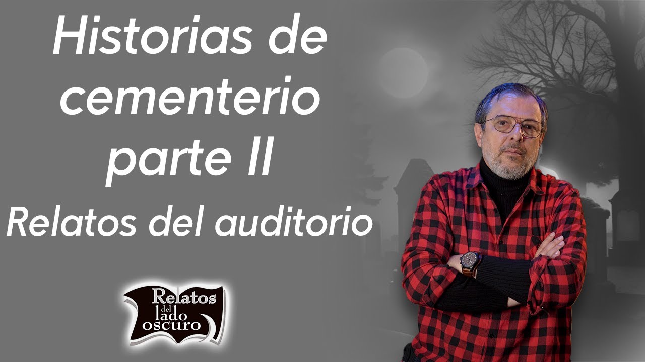 Historias de cementerio parte II Relatos del auditorio | Relatos del lado oscuro