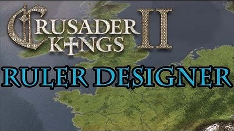 Crusader Kings 2 Ruler Designer Guide