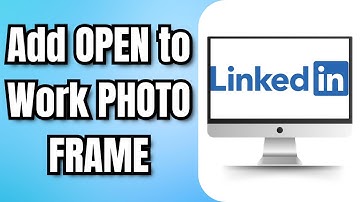 How to Add OPEN to Work PHOTO FRAME on LinkedIn