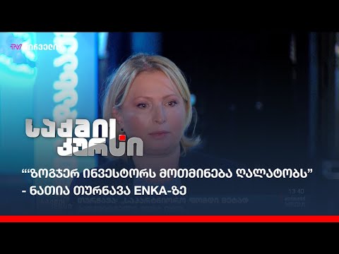 “‘ზოგჯერ ინვესტორს მოთმინება ღალატობს” - ნათია თურნავა ENKA-ზე