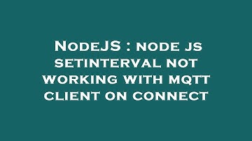 NodeJS : node js setinterval not working with mqtt client on connect